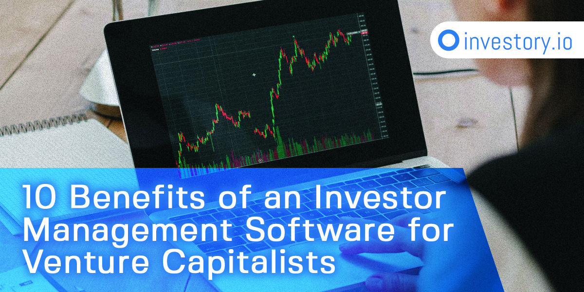 10 Benefits of an Investor Management Software for Venture Capitalists